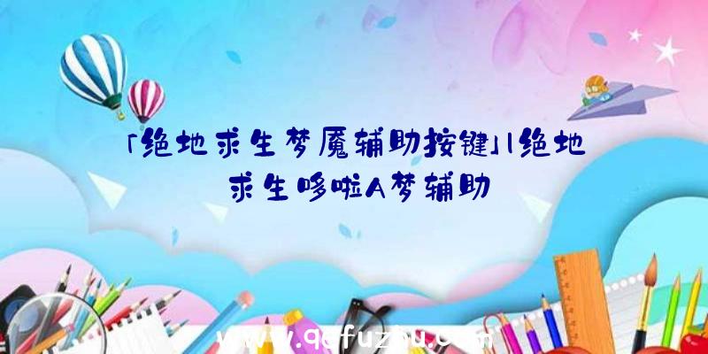 「绝地求生梦魇辅助按键」|绝地求生哆啦A梦辅助